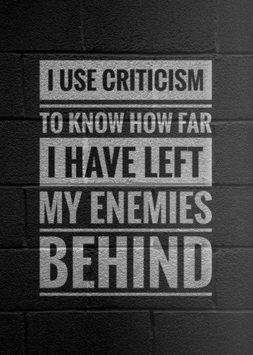 I Use Criticism To Know How Far I Have Left My Enemies Behind