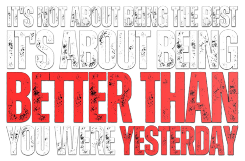 It's Not About Being The Best. It's About Being Better Than You Were Yesterday