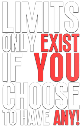 Limits Only Exist If You Choose To Have Any!