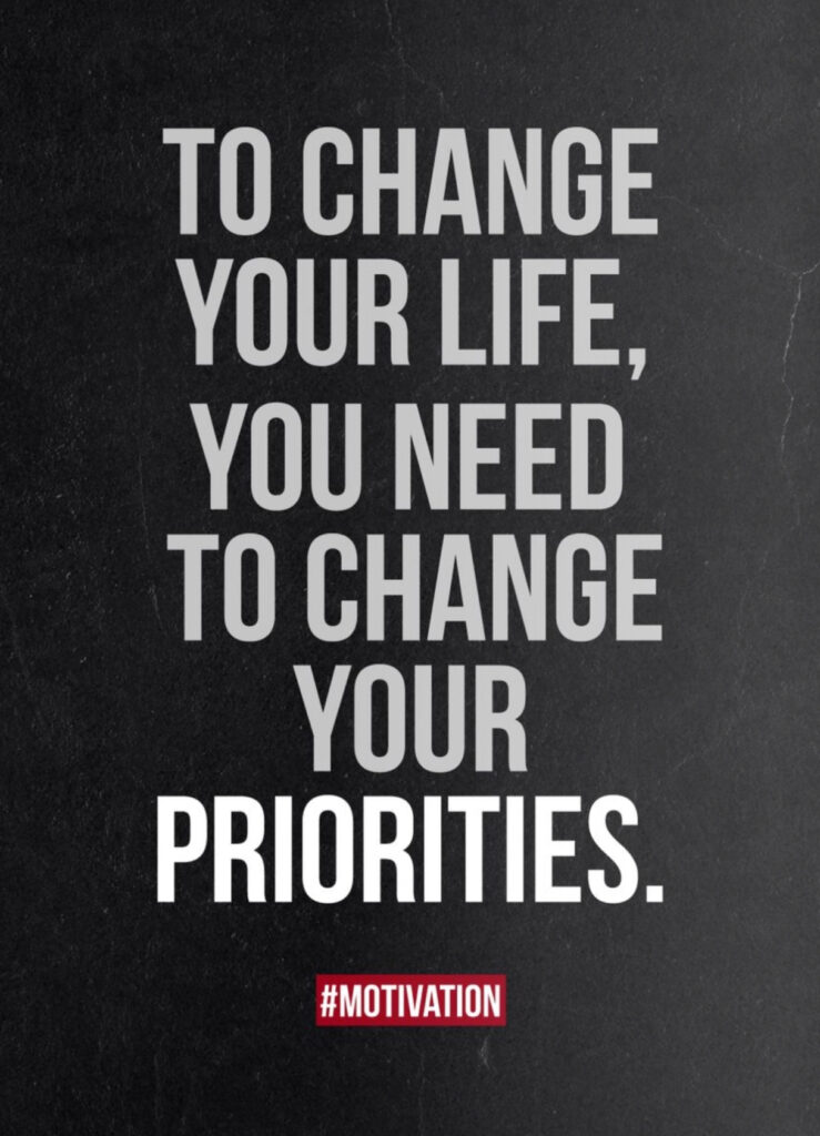 To change your life, you need to change your priorities